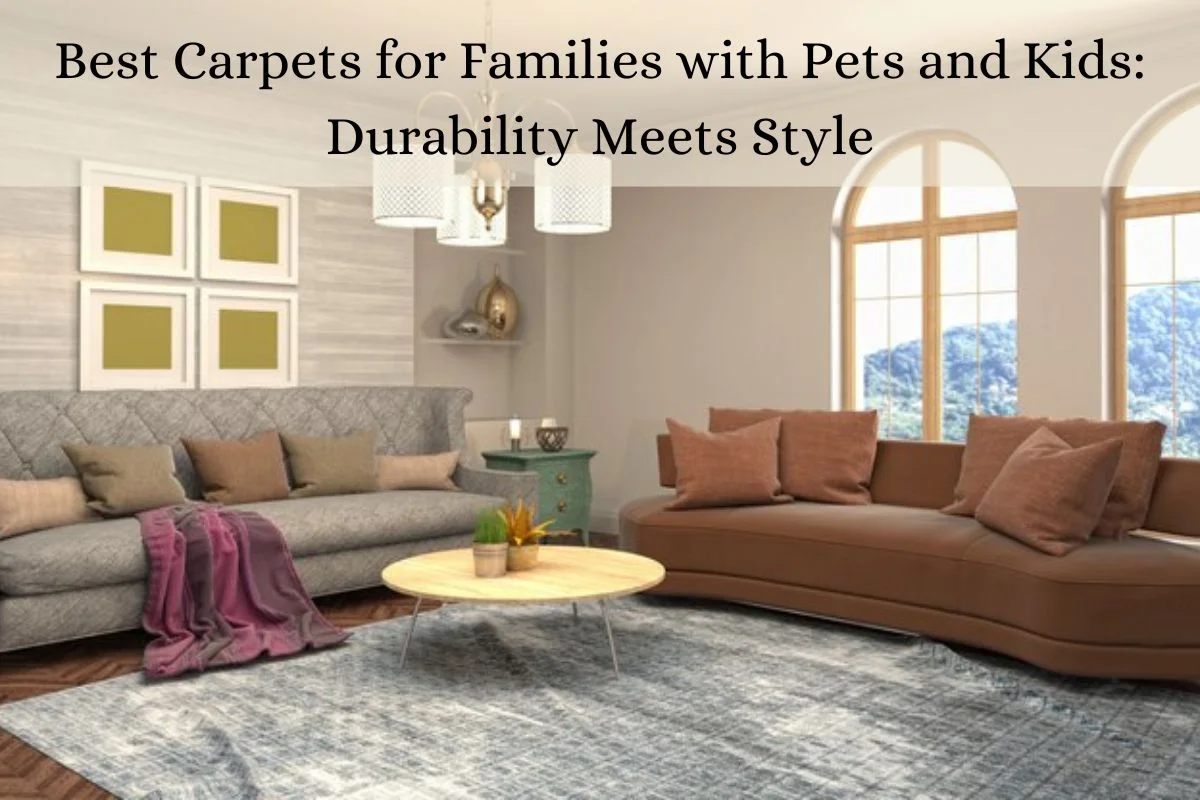 You are currently viewing Best Carpets for Families with Pets and Kids: Durability Meets Style